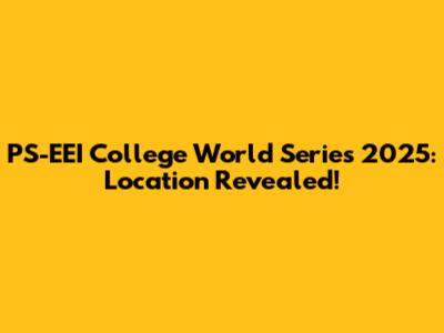 PS-EEI College World Series 2025: Location Revealed!