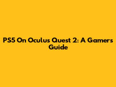 PS5 On Oculus Quest 2: A Gamer's Guide