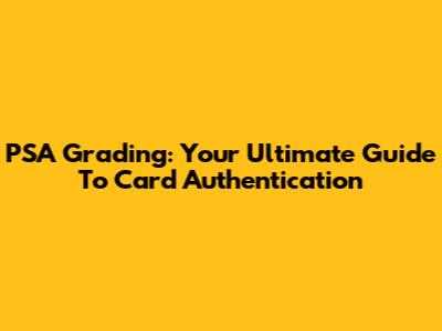 PSA Grading: Your Ultimate Guide To Card Authentication