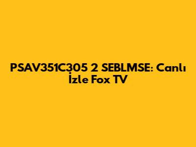 PSAV351C305 2 SEBLMSE: Canlı İzle Fox TV