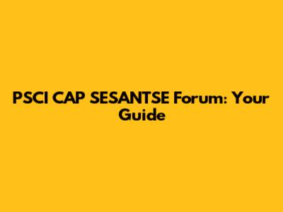 PSCI CAP SESANTSE Forum: Your Guide