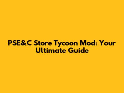 PSE&C Store Tycoon Mod: Your Ultimate Guide