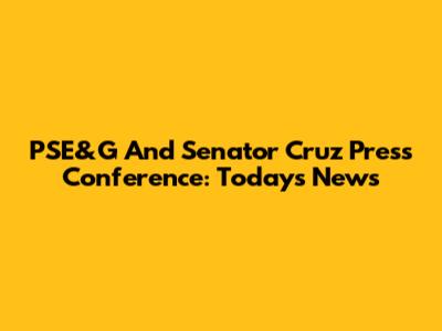 PSE&G And Senator Cruz Press Conference: Today's News
