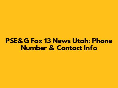 PSE&G Fox 13 News Utah: Phone Number & Contact Info