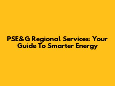 PSE&G Regional Services: Your Guide To Smarter Energy