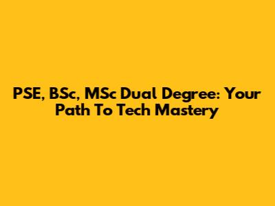 PSE, BSc, MSc Dual Degree: Your Path To Tech Mastery