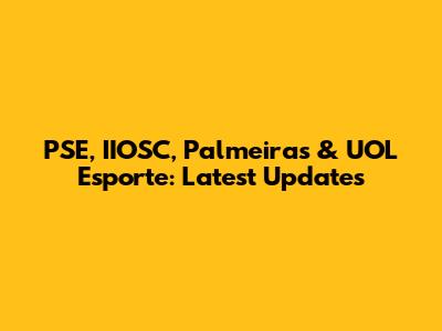 PSE, IIOSC, Palmeiras & UOL Esporte: Latest Updates