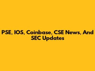 PSE, IOS, Coinbase, CSE News, And SEC Updates