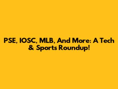 PSE, IOSC, MLB, And More: A Tech & Sports Roundup!