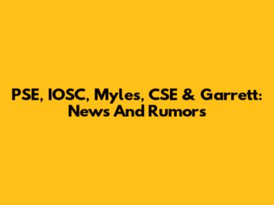 PSE, IOSC, Myles, CSE & Garrett: News And Rumors