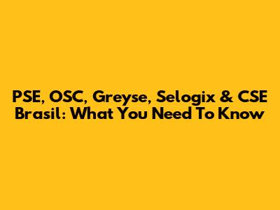 PSE, OSC, Greyse, Selogix & CSE Brasil: What You Need To Know