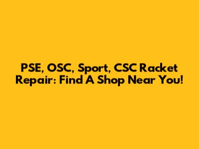 PSE, OSC, Sport, CSC Racket Repair: Find A Shop Near You!