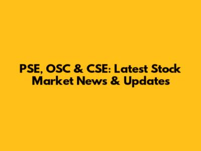 PSE, OSC & CSE: Latest Stock Market News & Updates
