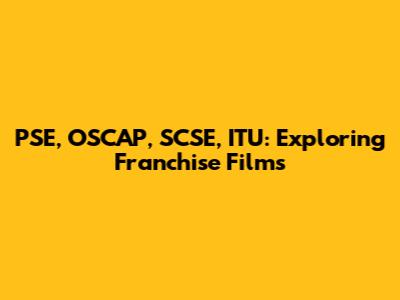 PSE, OSCAP, SCSE, ITU: Exploring Franchise Films