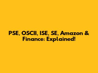 PSE, OSCII, ISE, SE, Amazon & Finance: Explained!