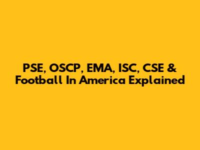 PSE, OSCP, EMA, ISC, CSE & Football In America Explained