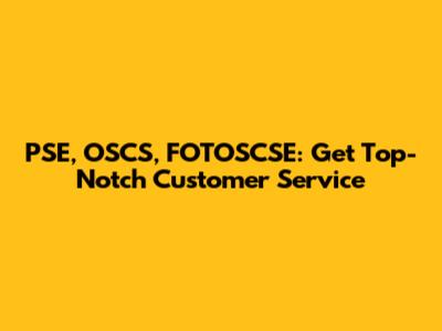 PSE, OSCS, FOTOSCSE: Get Top-Notch Customer Service