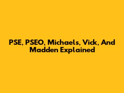 PSE, PSEO, Michaels, Vick, And Madden Explained