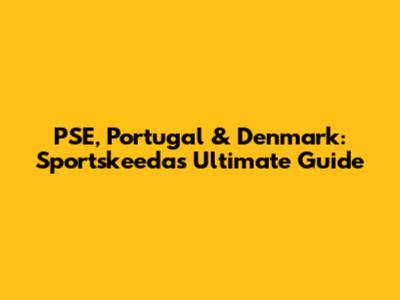 PSE, Portugal & Denmark: Sportskeeda's Ultimate Guide