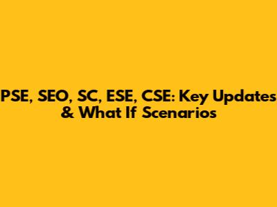 PSE, SEO, SC, ESE, CSE: Key Updates & What If Scenarios