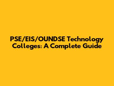 PSE/EIS/OUNDSE Technology Colleges: A Complete Guide