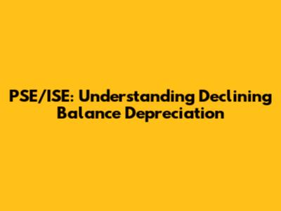 PSE/ISE: Understanding Declining Balance Depreciation