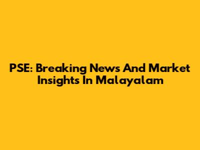 PSE: Breaking News And Market Insights In Malayalam
