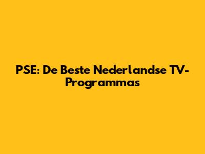PSE: De Beste Nederlandse TV-Programma's