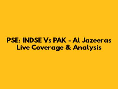 PSE: INDSE Vs PAK - Al Jazeera's Live Coverage & Analysis