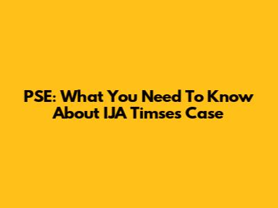 PSE: What You Need To Know About IJA Timses Case