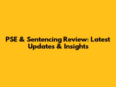 PSE & Sentencing Review: Latest Updates & Insights