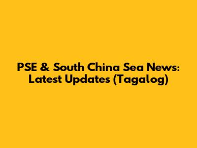 PSE & South China Sea News: Latest Updates (Tagalog)