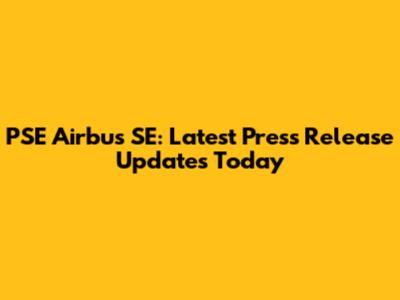 PSE Airbus SE: Latest Press Release Updates Today