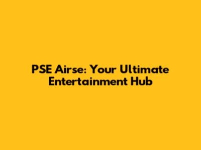 PSE Airse: Your Ultimate Entertainment Hub