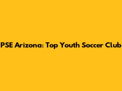PSE Arizona: Top Youth Soccer Club