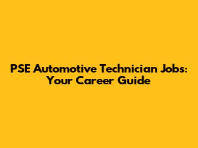 PSE Automotive Technician Jobs: Your Career Guide