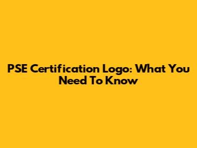 PSE Certification Logo: What You Need To Know