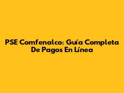 PSE Comfenalco: Guía Completa De Pagos En Línea