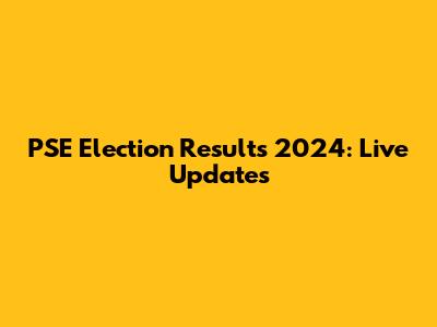 PSE Election Results 2024: Live Updates