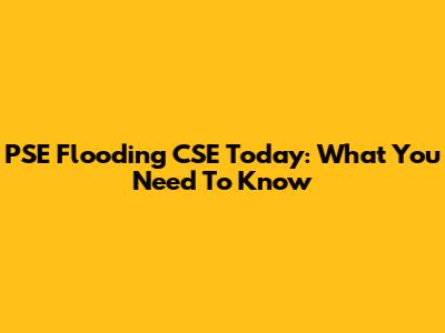 PSE Flooding CSE Today: What You Need To Know