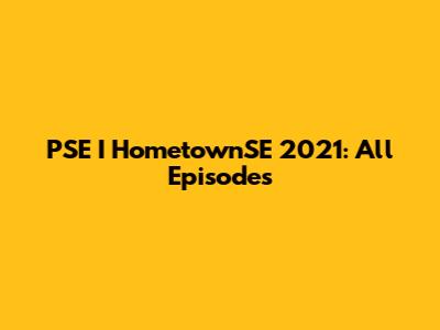 PSE I HometownSE 2021: All Episodes