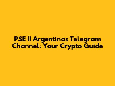 PSE II Argentina's Telegram Channel: Your Crypto Guide