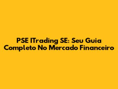 PSE ITrading SE: Seu Guia Completo No Mercado Financeiro