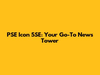 PSE Icon 5SE: Your Go-To News Tower