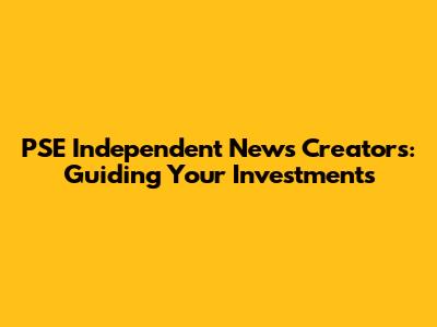 PSE Independent News Creators: Guiding Your Investments
