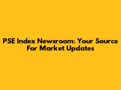 PSE Index Newsroom: Your Source For Market Updates