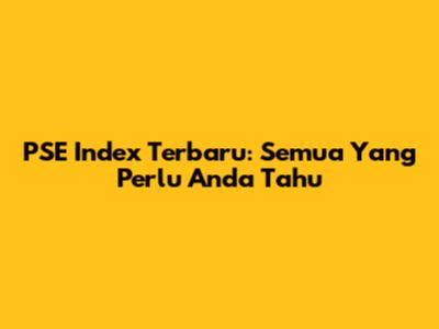 PSE Index Terbaru: Semua Yang Perlu Anda Tahu