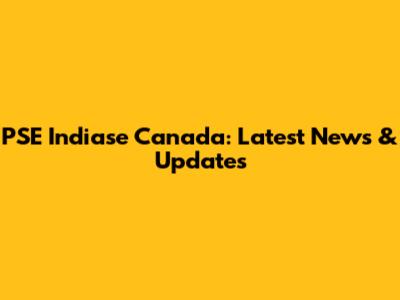 PSE Indiase Canada: Latest News & Updates