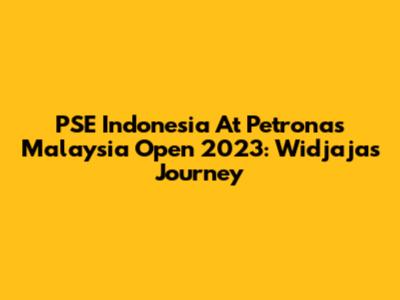 PSE Indonesia At Petronas Malaysia Open 2023: Widjaja's Journey