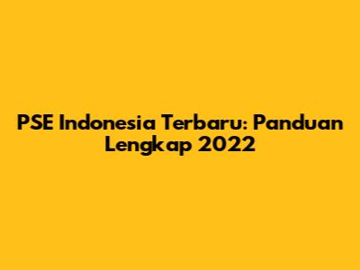 PSE Indonesia Terbaru: Panduan Lengkap 2022